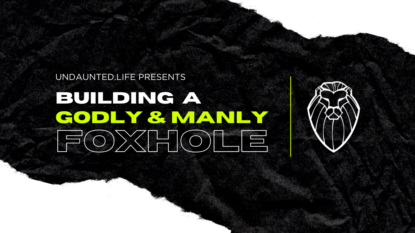 Building a Godly & Manly Foxhole